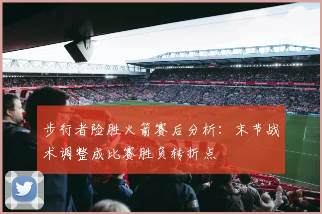 步行者险胜火箭赛后分析：末节战术调整成比赛胜负转折点