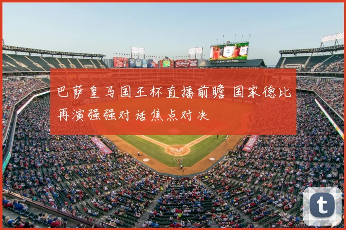 巴萨皇马国王杯直播前瞻 国家德比再演强强对话焦点对决