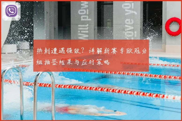 热刺遭遇强敌？详解新赛季欧冠分组抽签结果与应对策略